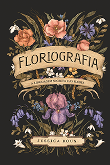 Floriografia: A Linguagem Secreta das Flores + Brinde Exclusivo
