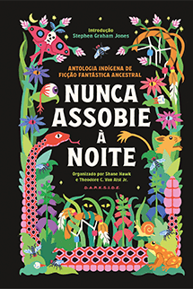 Nunca Assobie à Noite: Antologia Indígena de Ficção Fantástica Ancestral + Brindes Exclusivos